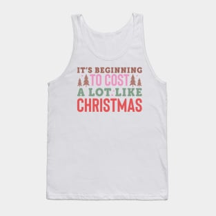 It's Beginning To Cost A Lot Like Christmas Tank Top